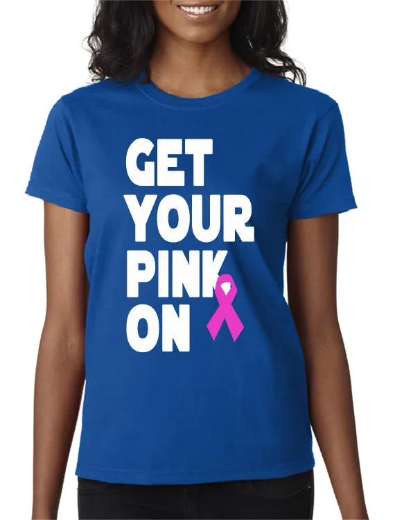 Get Your Pink On T-Shirt Pink Ribbon Breast Cancer Awareness