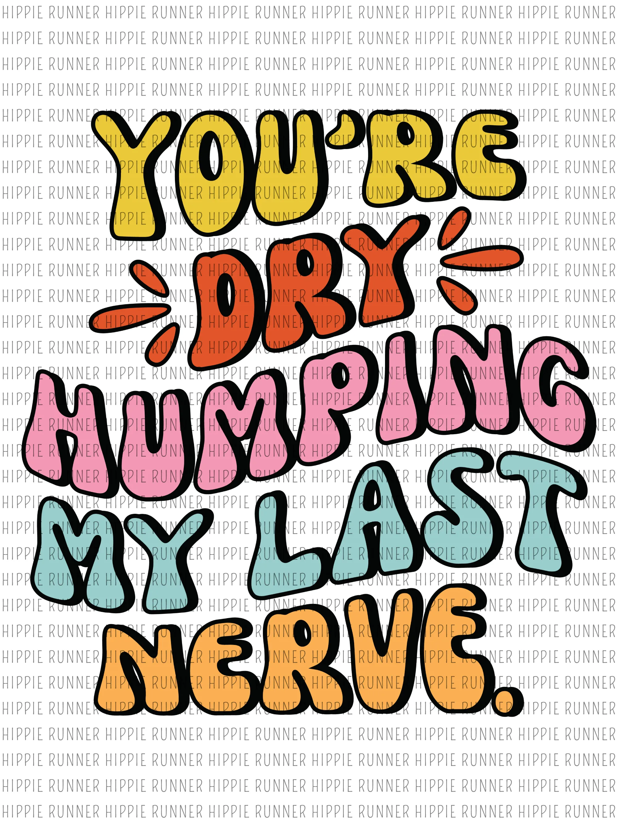 You're Dry Humping My Last Nerve - PNG Digital Download